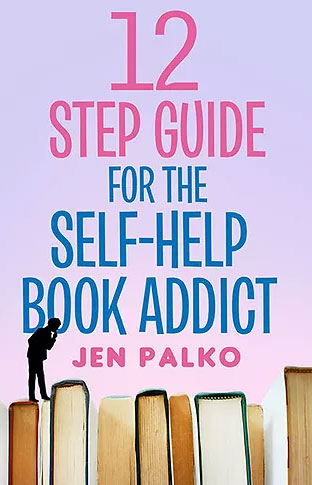 12 Step Guide for the Self-Hel Book Addict by Jen Palko